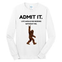 Bigfoot Admit It Life Would Be Boring Without Me Tall Long Sleeve T-Shirt