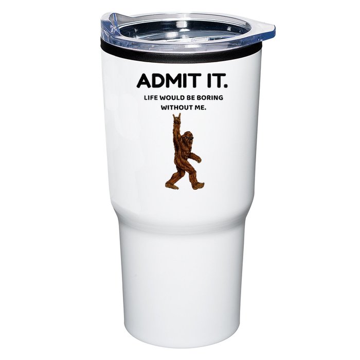 Bigfoot Admit It Life Would Be Boring Without Me Tumbler