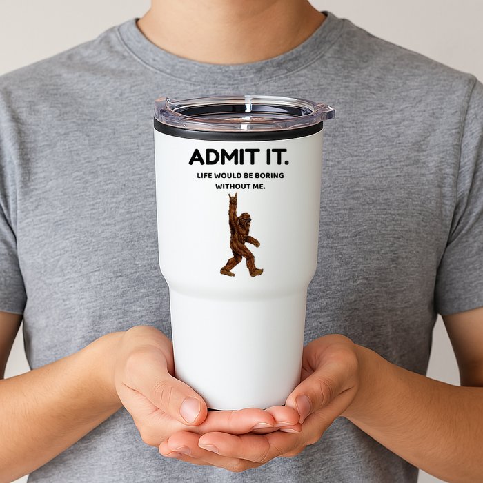 Bigfoot Admit It Life Would Be Boring Without Me Tumbler