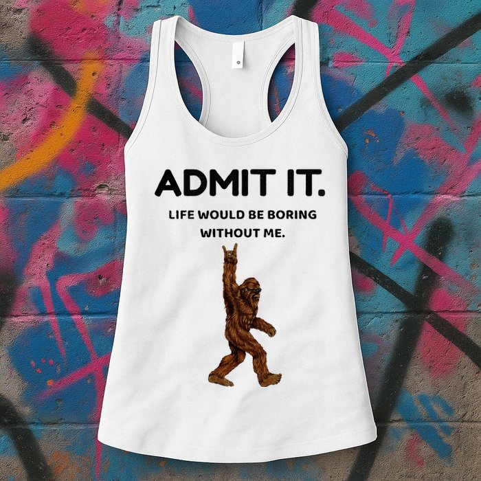 Bigfoot Admit It Life Would Be Boring Without Me Womens Tank Top