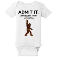 Bigfoot Admit It Life Would Be Boring Without Me Baby Bodysuit