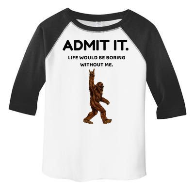 Bigfoot Admit It Life Would Be Boring Without Me Toddler Fine Jersey T-Shirt