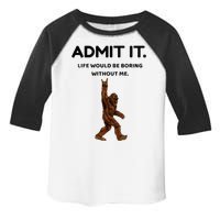 Bigfoot Admit It Life Would Be Boring Without Me Toddler Fine Jersey T-Shirt