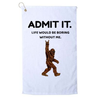 Bigfoot Admit It Life Would Be Boring Without Me Golf Towel