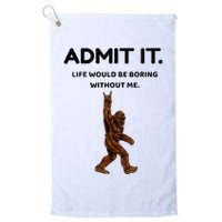 Bigfoot Admit It Life Would Be Boring Without Me Golf Towel