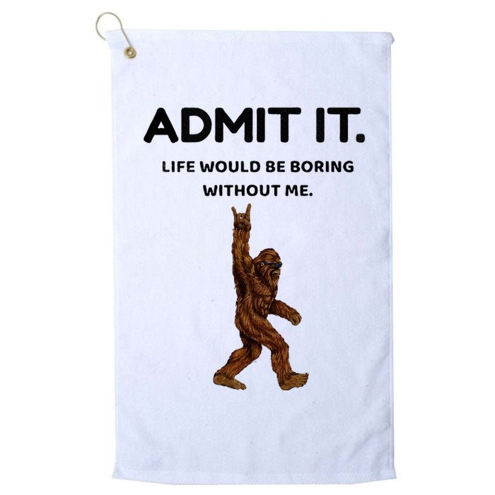 Bigfoot Admit It Life Would Be Boring Without Me Golf Towel