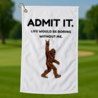 Bigfoot Admit It Life Would Be Boring Without Me Golf Towel