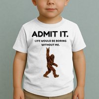 Bigfoot Admit It Life Would Be Boring Without Me Toddler T-Shirt