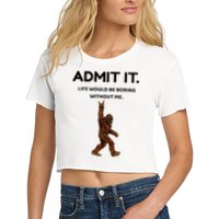 Bigfoot Admit It Life Would Be Boring Without Me Crop Top