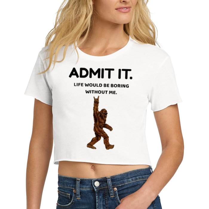 Bigfoot Admit It Life Would Be Boring Without Me Crop Top