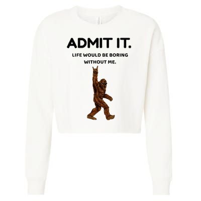 Bigfoot Admit It Life Would Be Boring Without Me Cropped Pullover Crew