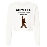 Bigfoot Admit It Life Would Be Boring Without Me Cropped Pullover Crew