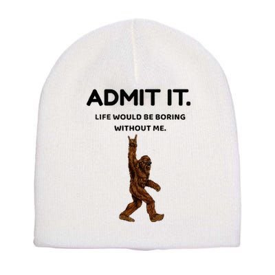 Bigfoot Admit It Life Would Be Boring Without Me Short Acrylic Beanie