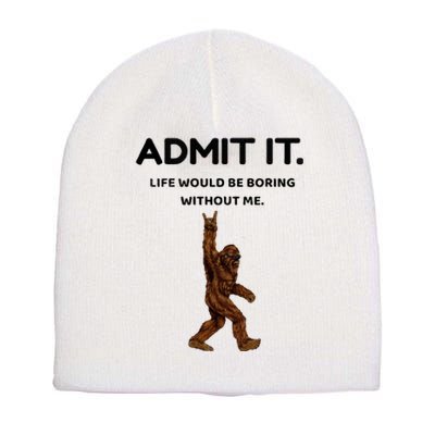 Bigfoot Admit It Life Would Be Boring Without Me Short Acrylic Beanie