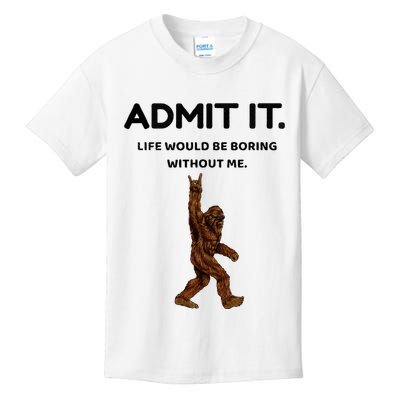 Bigfoot Admit It Life Would Be Boring Without Me Kids T-Shirt