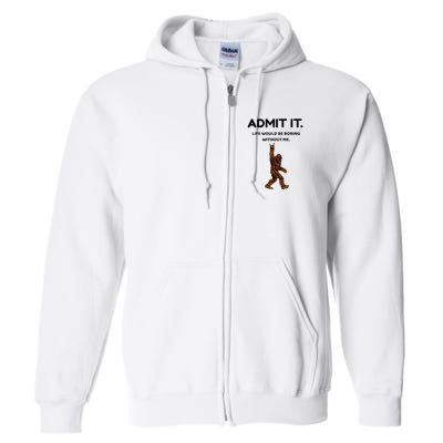 Bigfoot Admit It Life Would Be Boring Without Me Full Zip Hoodie