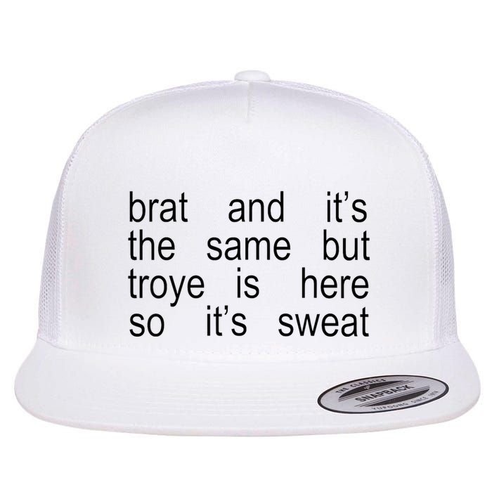 Brat And ItS The Same But Troye Is Here So ItS Sweat Flat Bill Trucker Hat