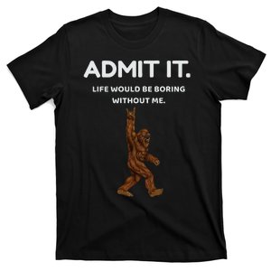 Bigfoot Admit It Life Would Be Boring Without Me Funny Rock T-Shirt