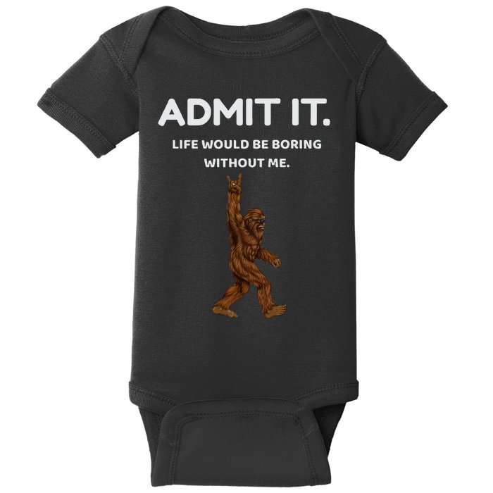 Bigfoot Admit It Life Would Be Boring Without Me Funny Rock Baby Bodysuit