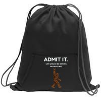 Bigfoot Admit It Life Would Be Boring Without Me Funny Rock Sweatshirt Cinch Pack Bag