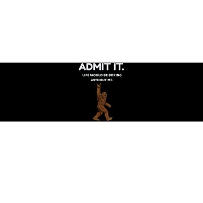 Bigfoot Admit It Life Would Be Boring Without Me Funny Rock Bumper Sticker