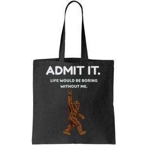 Bigfoot Admit It Life Would Be Boring Without Me Funny Rock Tote Bag