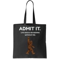 Bigfoot Admit It Life Would Be Boring Without Me Funny Rock Tote Bag