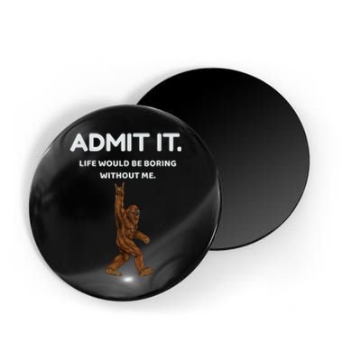 Bigfoot Admit It Life Would Be Boring Without Me Funny Rock Magnet