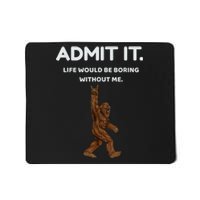 Bigfoot Admit It Life Would Be Boring Without Me Funny Rock Mousepad