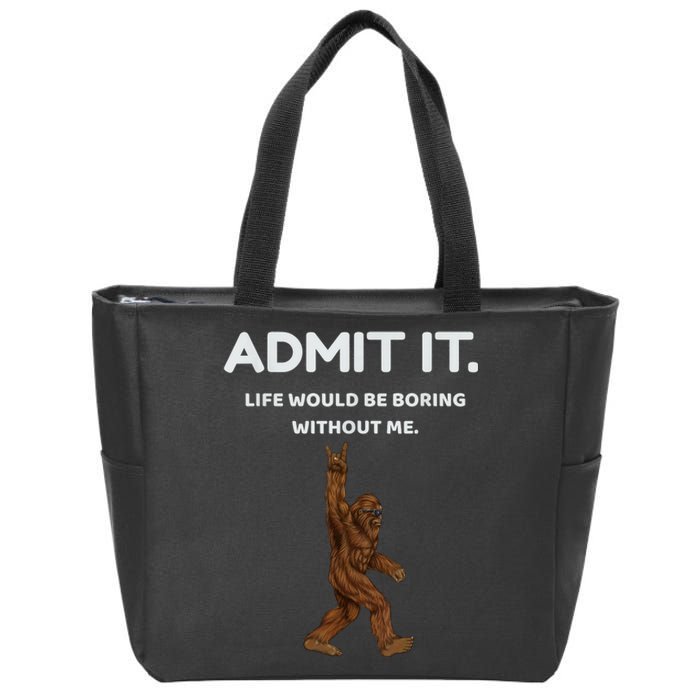 Bigfoot Admit It Life Would Be Boring Without Me Funny Rock Zip Tote Bag