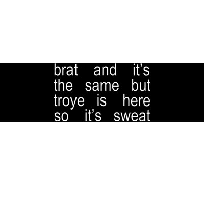 Brat And ItS The Same But Troye Is Here So ItS Sweat Bumper Sticker