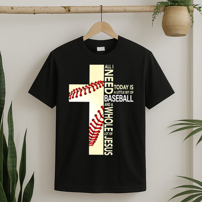 Baseball And Jesus All I Need Today Is A Little Bit T-Shirt