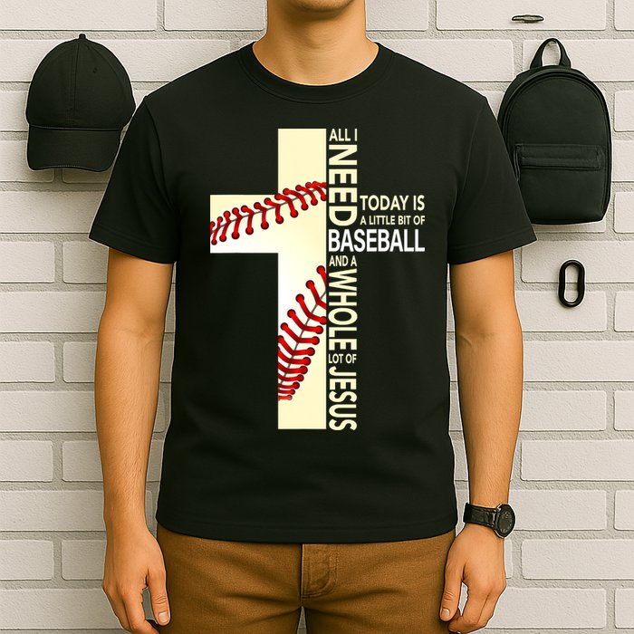 Baseball And Jesus All I Need Today Is A Little Bit T-Shirt