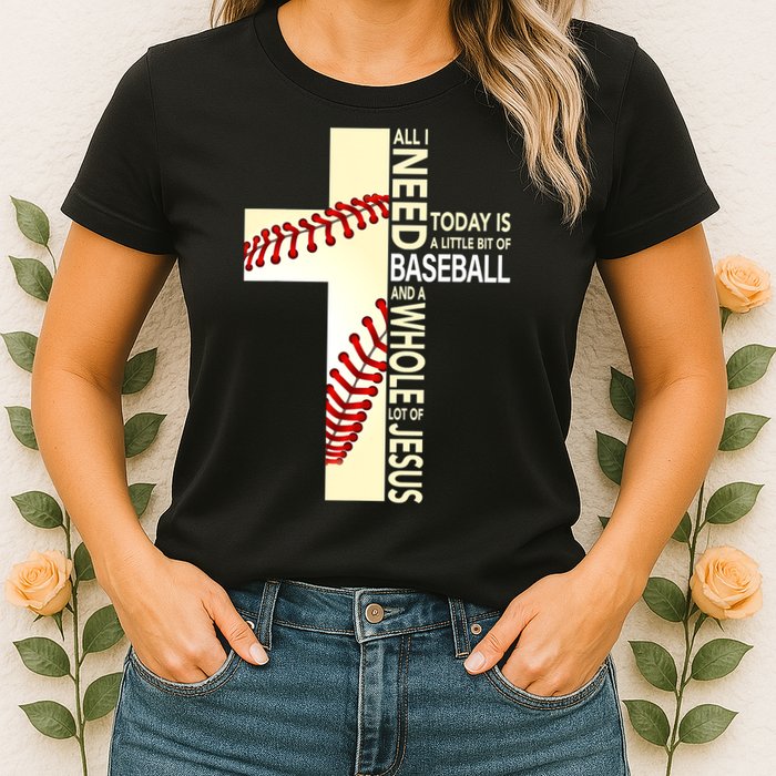 Baseball And Jesus All I Need Today Is A Little Bit Womens T-Shirt