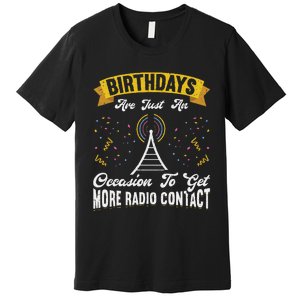 Birthdays Are Just An Occasion To Get More Ham Radio Contact Premium T-Shirt