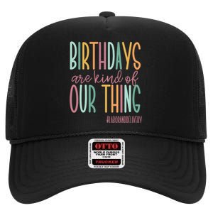 Birthdays Are Kind Of Our Thing Labor And Delivery Team High Crown Mesh Back Trucker Hat