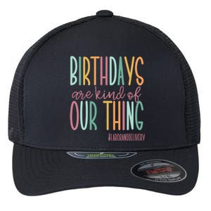 Birthdays Are Kind Of Our Thing Labor And Delivery Team Flexfit Unipanel Trucker Cap