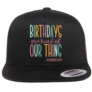 Birthdays Are Kind Of Our Thing Labor And Delivery Team Flat Bill Trucker Hat