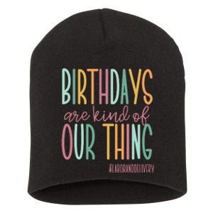 Birthdays Are Kind Of Our Thing Labor And Delivery Team Short Acrylic Beanie