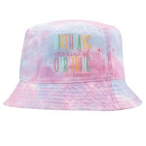 Birthdays Are Kind Of Our Thing Labor And Delivery Team Tie-Dyed Bucket Hat