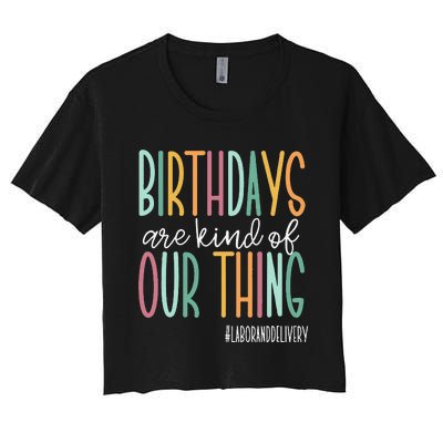 Birthdays Are Kind Of Our Thing Labor And Delivery Team Women's Crop Top Tee