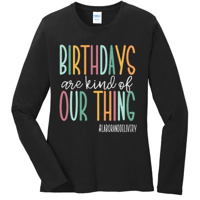 Birthdays Are Kind Of Our Thing Labor And Delivery Team Ladies Long Sleeve Shirt