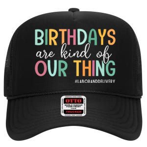 Birthdays Are Kind Of Our Thing Labor And Delivery Team High Crown Mesh Back Trucker Hat