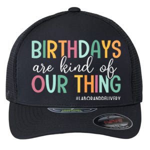 Birthdays Are Kind Of Our Thing Labor And Delivery Team Flexfit Unipanel Trucker Cap