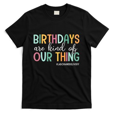Birthdays Are Kind Of Our Thing Labor And Delivery Team T-Shirt
