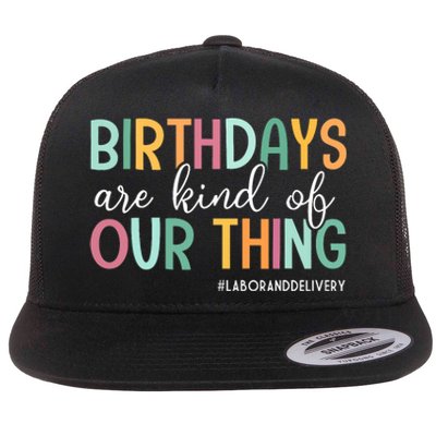 Birthdays Are Kind Of Our Thing Labor And Delivery Team Flat Bill Trucker Hat