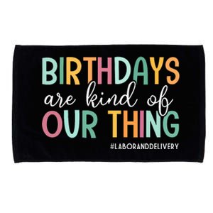 Birthdays Are Kind Of Our Thing Labor And Delivery Team Microfiber Hand Towel