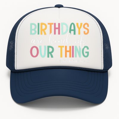 Birthdays Are Kind Of Our Thing Labor And Delivery Team Trucker Hat