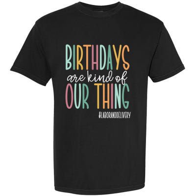 Birthdays Are Kind Of Our Thing, Labor and Delivery Team Garment-Dyed Heavyweight T-Shirt