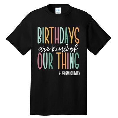 Birthdays Are Kind Of Our Thing, Labor and Delivery Team Tall T-Shirt